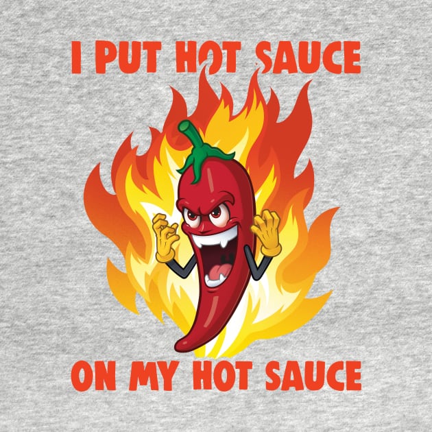 I Put Hot Sauce On My Hot Sauce by Uwaki